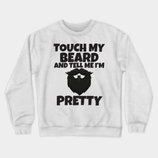 Touch My Beard And Tell Me I'm Pretty Crewneck Sweatshirt